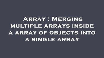 Array : Merging multiple arrays inside a array of objects into a single array