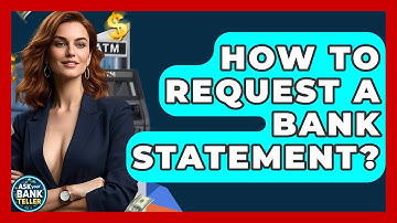 How To Request A Bank Statement? - Ask Your Bank Teller