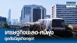 เศรษฐกิจชะลอหนี้พุ่ง ฉุดดัชนีธุรกิจทรุด! | BUSINESS WATCH | 290567