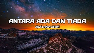 DJ Antara Ada Dan Tiada || ( Aipal project REMIX )