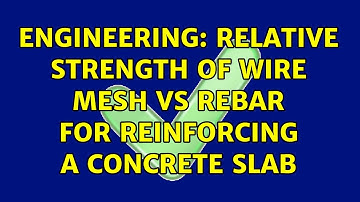 Engineering: Relative strength of wire mesh vs rebar for reinforcing a concrete slab