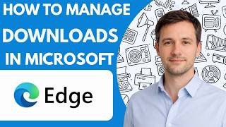 How to Manage Downloads in Microsoft Edge Full Guide 2027