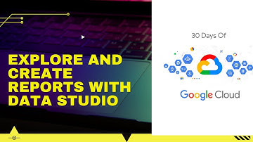 Explore and Create Reports with Data Studio 30 Days of Google Cloud