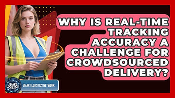 Why Is Real-time Tracking Accuracy A Challenge For Crowdsourced Delivery? - Smart Logistics Network
