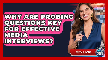 Why Are Probing Questions Key For Effective Media Interviews? - Media Jobs