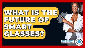 What Is The Future Of Smart Glasses? - Optometry Knowledge Base