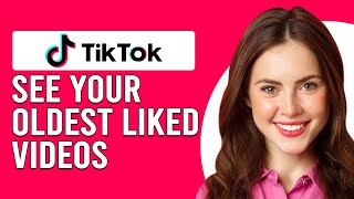 How To See Your Oldest Liked Videos On TikTok (How To FInd Oldest Liked Videos On TikTok)