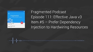 Fragmented Podcast Episode #111: Effective Java v3 – Item #5
