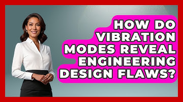 How Do Vibration Modes Reveal Engineering Design Flaws? - Mechanical Engineering Explained
