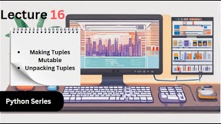 Lecture 16 | Python | Making Tuples Mutable & Unpacking | Neelmani Tiwary