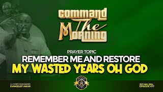 REMEMBER ME AND RESTORE MY WASTED YEARS OH GOD -COMMAND THE MORNING PRAYERS - EP 472 //21-05-24