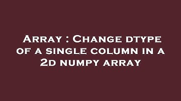 Array : Change dtype of a single column in a 2d numpy array