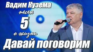 Вадим Кузема - ДАВАЙ ПОГОВОРИМ - 5 ПЕСЕН О ЖИЗНИ