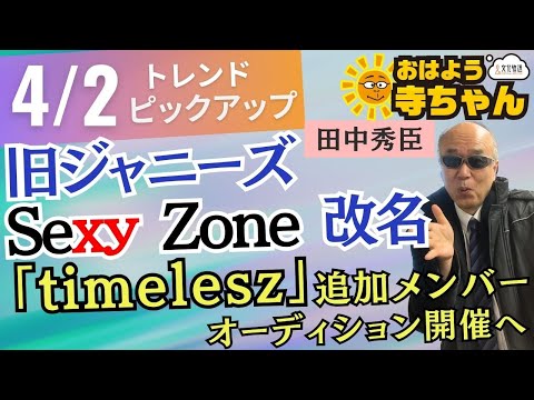 『 #旧ジャニーズ #SexyZone が改名 「timelesz」追加メンバーオーディション開催へ』4月2日(火) #おはよう寺ちゃん トレンドピックアップ 田中秀臣（アイドル経済評論家）