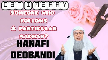 Can I marry someone who follows specific madhab (Hanafi / Deobandi)? Madhab vs Aqeedah Assimalhakeem