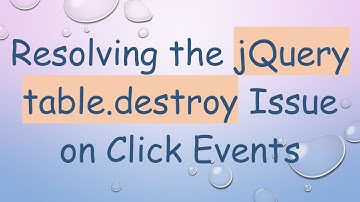 Resolving the jQuery table.destroy Issue on Click Events