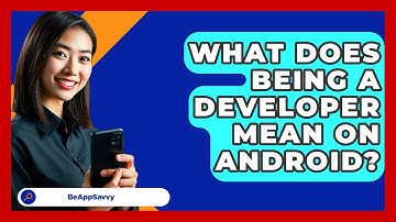 What Does Being A Developer Mean On   Android? - Be App Savvy