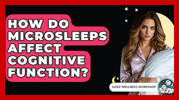 How Do Microsleeps Affect Cognitive Function? - Sleep Wellness Workshop