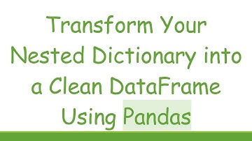 Transform Your Nested Dictionary into a Clean DataFrame Using Pandas