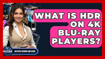 What Is HDR On 4K Blu-ray Players? - NextGen Viewing and Audio