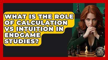 What Is The Role Of Calculation Vs Intuition In Endgame Studies? - The Chess Codex