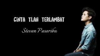 Stevan Pasaribu - Cinta Tlah Terlambat || Video Lyric