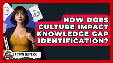 How Does Culture Impact Knowledge Gap Identification? - Ultimate Study Hacks
