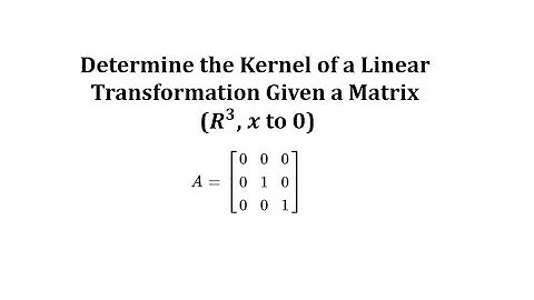 Determine the Kernel of a Linear Transformation Given a Matrix (R3, x to 0)