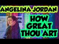 ANGELINA JORDAN - HOW GREAT THOU ART - REACTION