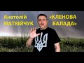 Анатолій Матвійчук &quot;КЛЕНОВА БАЛАДА&quot;