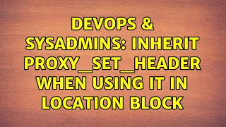 DevOps & SysAdmins: Inherit proxy_set_header when using it in location block Information