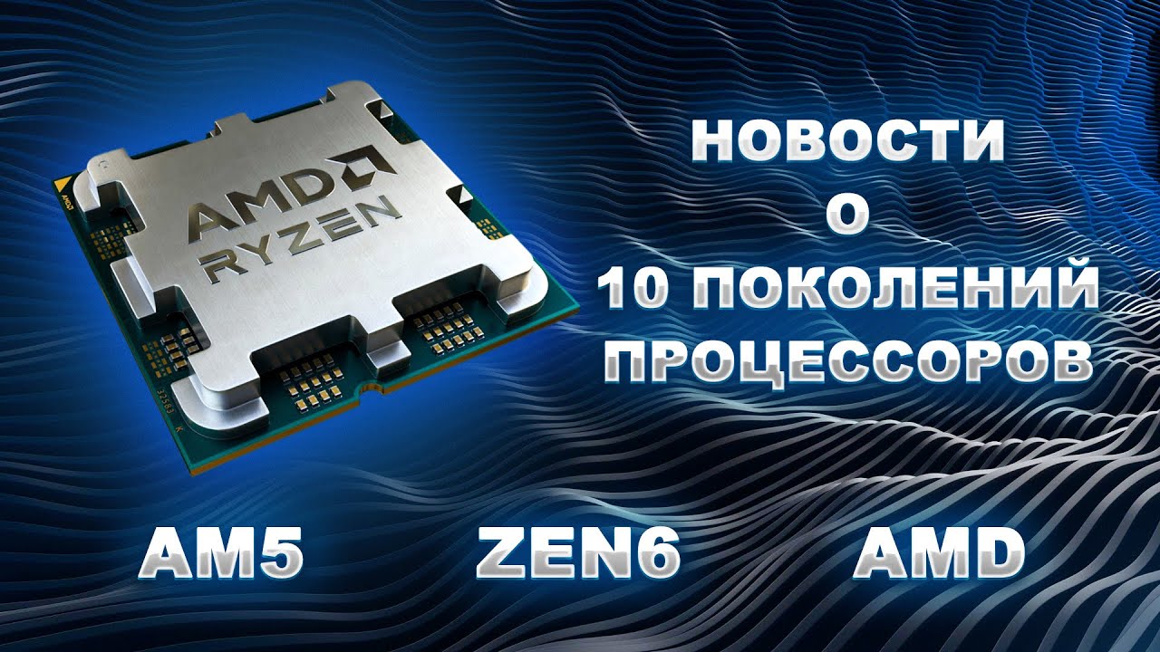 Новости о 10 поколений процессоров AMD | AM5 | ZEN6