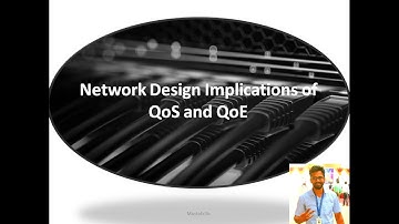 Network Design Implications of QoS and QoE [U4C12]