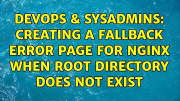 DevOps & SysAdmins: Creating a fallback error page for nginx when root directory does not exist