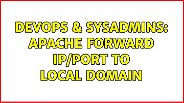 DevOps & SysAdmins: apache forward ip/port to local domain (2 Solutions!!)