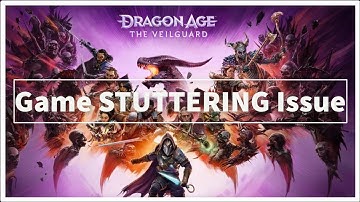 Dragon Age: The Veilguard Game STUTTERING Issue