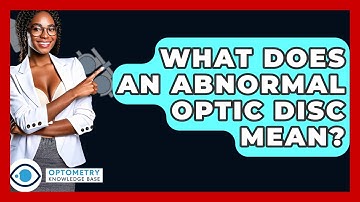 What Does An Abnormal Optic Disc Mean? - Optometry Knowledge Base