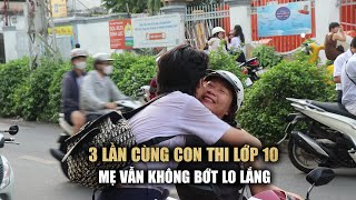 3 lần cùng con thi lớp 10, mẹ vẫn không bớt lo