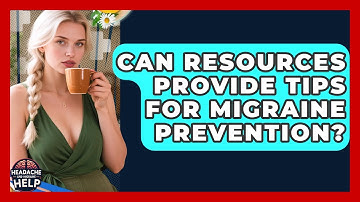 Can Resources Provide Tips for Migraine Prevention? - Headache and Migraine Help