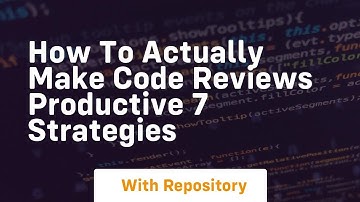 how to actually make code reviews productive 7 strategies