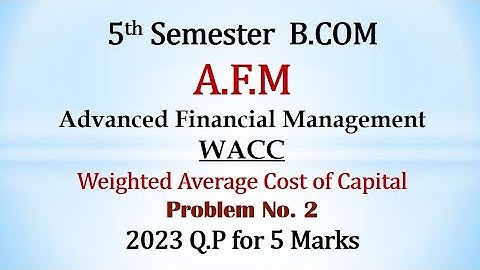 AFM 5th Sem B.Com - Weighted Average Cost of Capital (WACC) - B.Com 2023 Question Paper 5 Marks