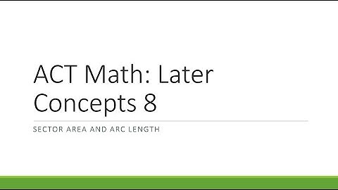 ACT Math: Later Concepts Part 8 (Sector Area and Arc Length)