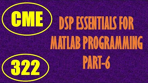 CME | Lecture-322 | DSP Essentials for MATLAB Programming Part-6