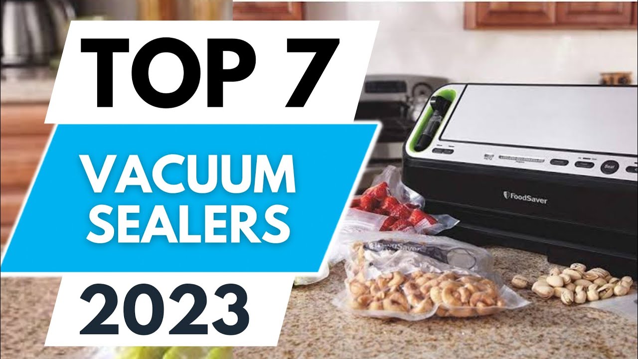 7 Best Food Vacuum Sealers 2023