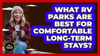 What RV Parks Are Best For Comfortable Long-term Stays? - Exploring Campgrounds