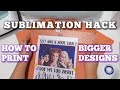 Sublimation Hack | How to Print a bigger image?