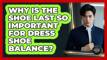 Why Is The Shoe Last So Important For Dress Shoe Balance? - The Sharp Dressed Gent