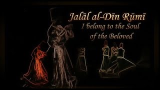 Jalāl al-Dīn  Rūmī ~ I belong to the Soul of the Beloved