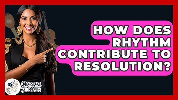 How Does Rhythm Contribute To Resolution? - Classical Serenade