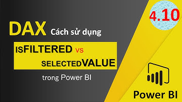 DAT105 Phân Tích Dữ Liệu Nâng Cao - Bài 4.10 DAX - IsFiltered vs Selectedvalue trong Power BI